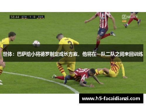世体：巴萨给小将德罗制定成长方案，他将在一队二队之间来回训练