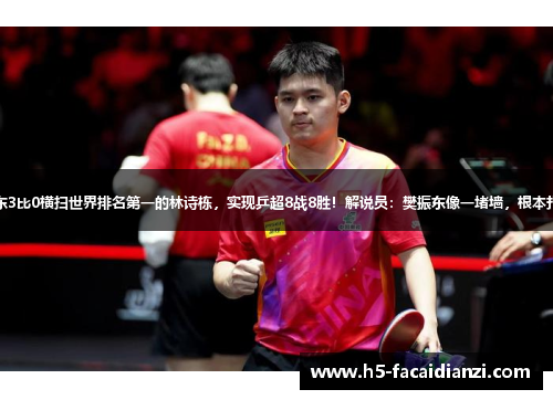 樊振东3比0横扫世界排名第一的林诗栋，实现乒超8战8胜！解说员：樊振东像一堵墙，根本打不透