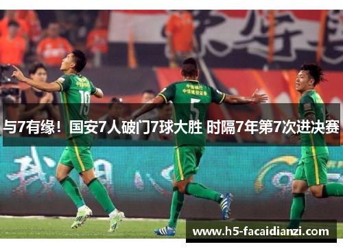 与7有缘！国安7人破门7球大胜 时隔7年第7次进决赛